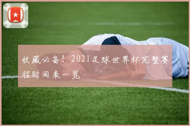 收藏必备!2021足球世界杯完整赛程时间表一览