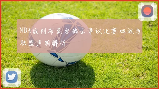 NBA裁判布莱尔执法争议比赛回放与联盟声明解析