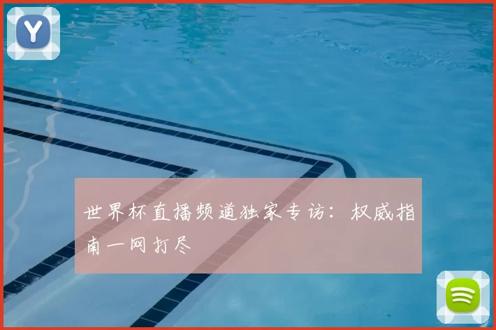 世界杯直播频道独家专访:权威指南一网打尽