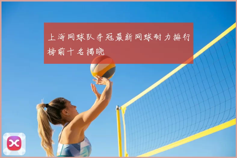 上海网球队夺冠最新网球耐力排行榜前十名揭晓