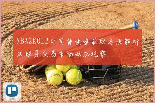 NBA2KOL2合同费快速获取方法解析及球员交易市场动态观察