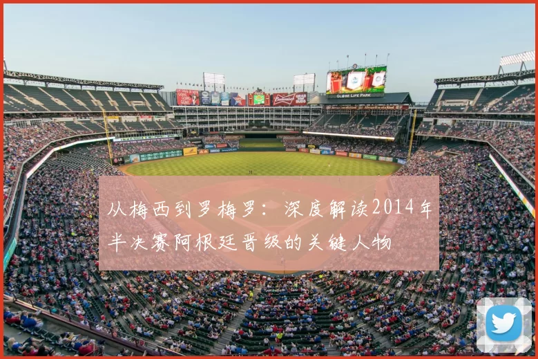 从梅西到罗梅罗:深度解读2014年半决赛阿根廷晋级的关键人物