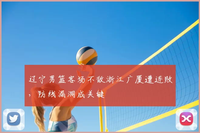 辽宁男篮客场不敌浙江广厦遭连败,防线漏洞成关键