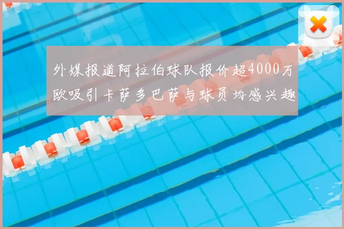 外媒报道阿拉伯球队报价超4000万欧吸引卡萨多巴萨与球员均感兴趣