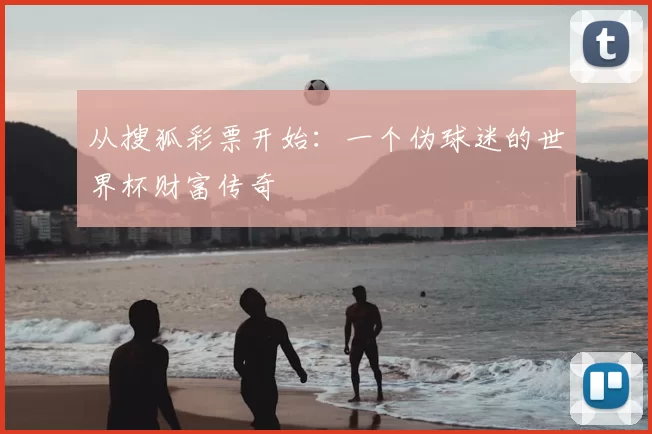 从搜狐彩票开始:一个伪球迷的世界杯财富传奇