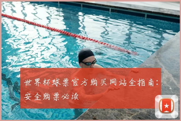 世界杯球票官方购买网站全指南:安全购票必读