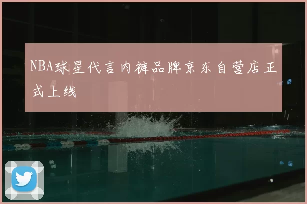 NBA球星代言内裤品牌京东自营店正式上线