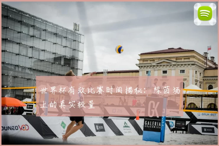 世界杯有效比赛时间揭秘:绿茵场上的真实较量