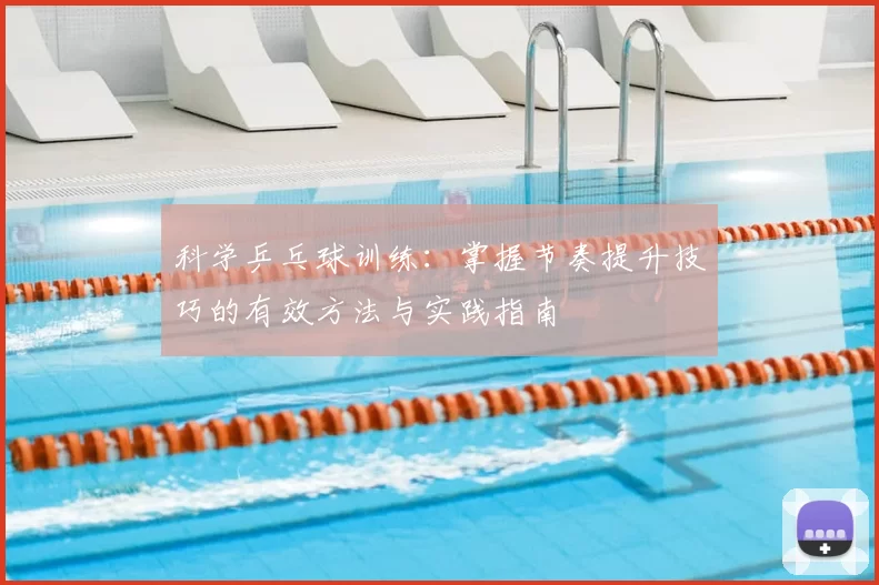 科学乒乓球训练:掌握节奏提升技巧的有效方法与实践指南