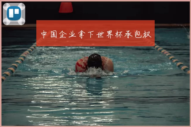 中国企业拿下世界杯承包权
