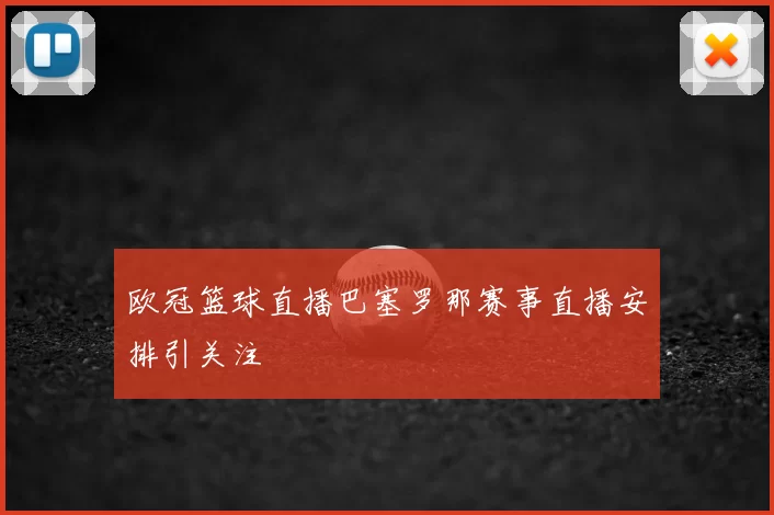 欧冠篮球直播巴塞罗那赛事直播安排引关注