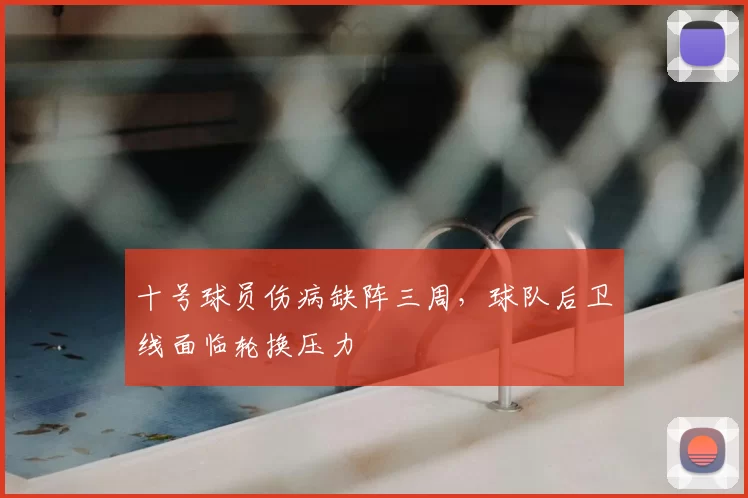 十号球员伤病缺阵三周,球队后卫线面临轮换压力