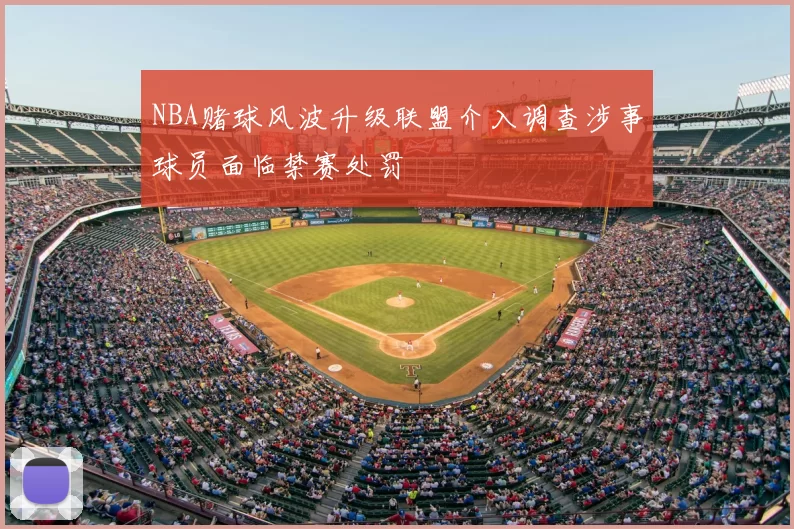 NBA赌球风波升级联盟介入调查涉事球员面临禁赛处罚