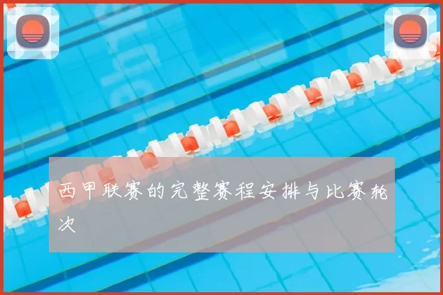西甲联赛的完整赛程安排与比赛轮次