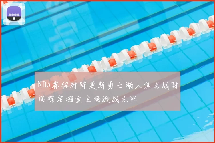 NBA赛程对阵更新勇士湖人焦点战时间确定掘金主场迎战太阳
