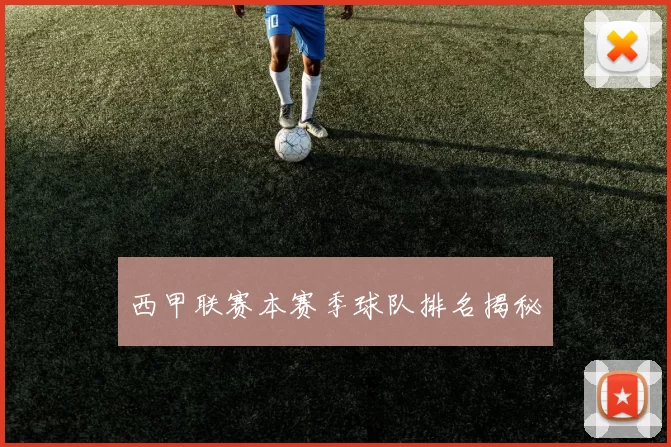 西甲联赛本赛季球队排名揭秘